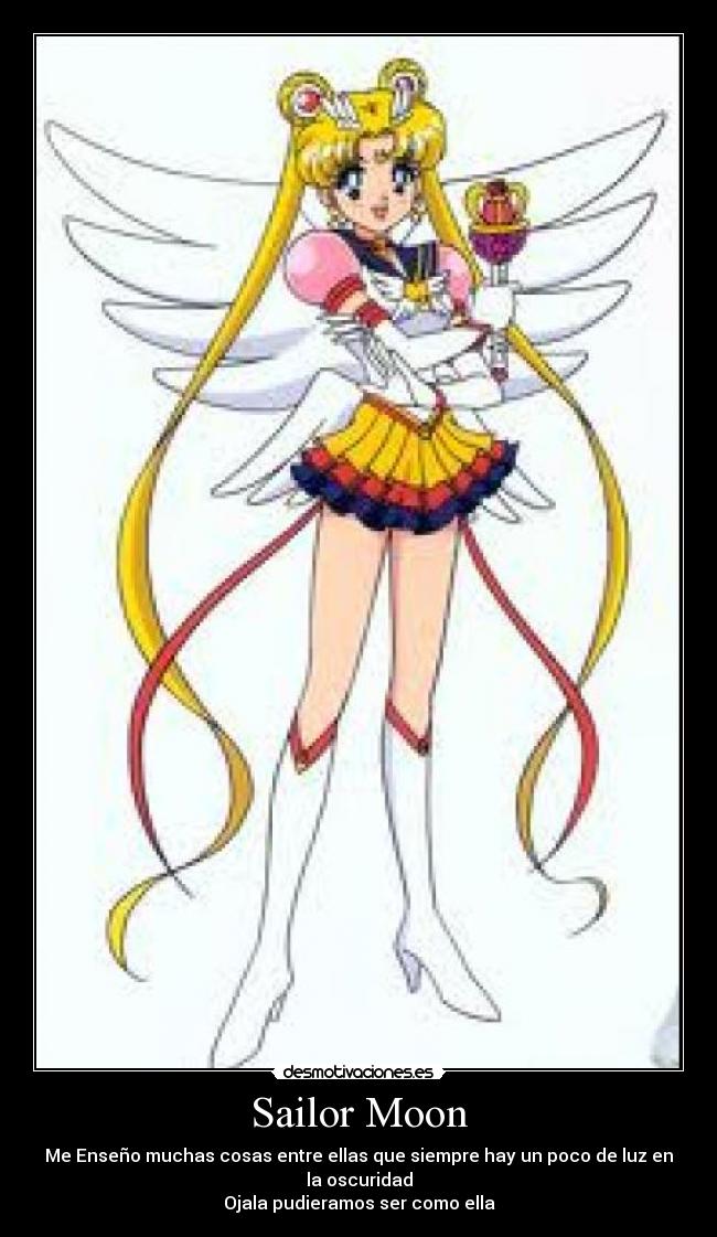 Sailor Moon - Me Enseño muchas cosas entre ellas que siempre hay un poco de luz en la oscuridad
Ojala pudieramos ser como ella