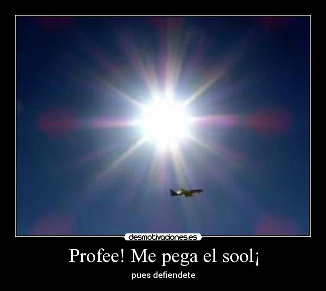 Profee! Me pega el sool¡ - pues defiendete