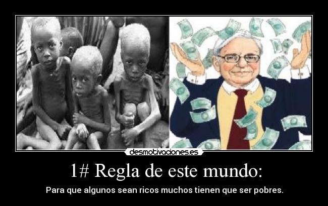1# Regla de este mundo: - Para que algunos sean ricos muchos tienen que ser pobres.