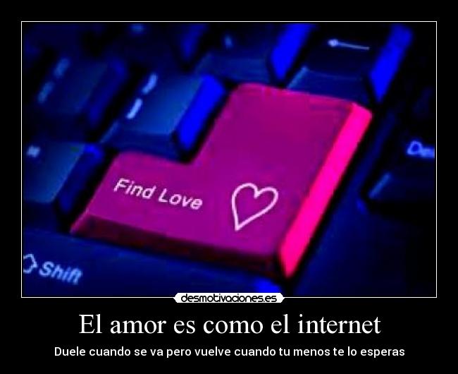 El amor es como el internet - Duele cuando se va pero vuelve cuando tu menos te lo esperas