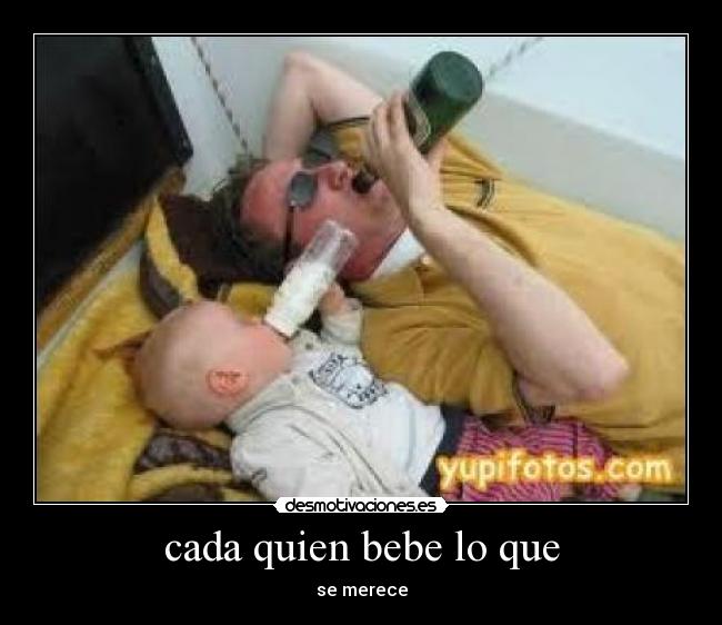 cada quien bebe lo que -