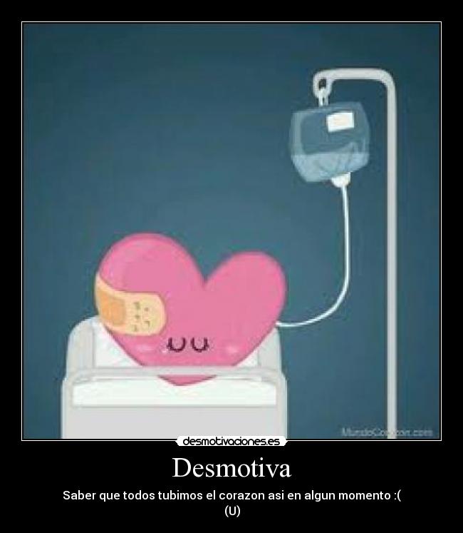 Desmotiva - Saber que todos tubimos el corazon asi en algun momento :(
(U)