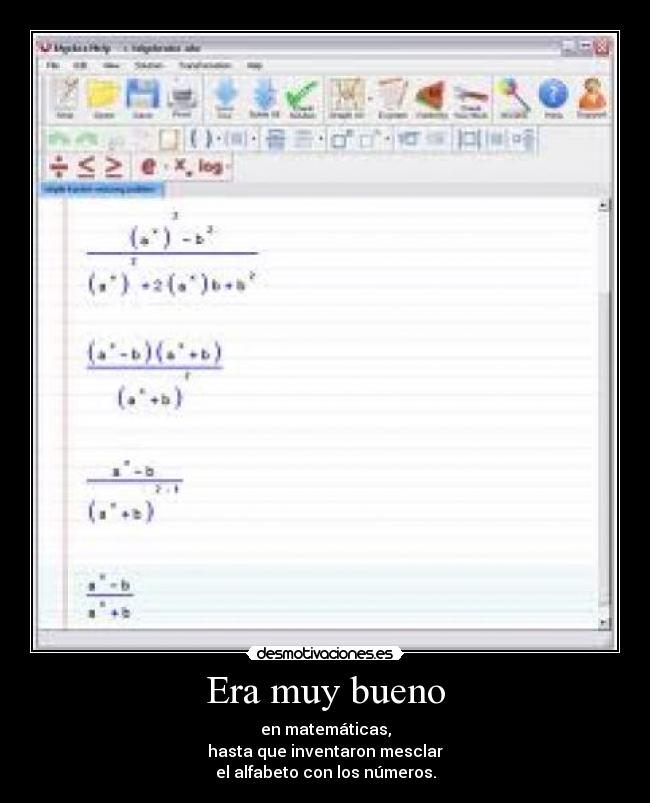 Era muy bueno - en matemáticas,
hasta que inventaron mesclar
el alfabeto con los números.