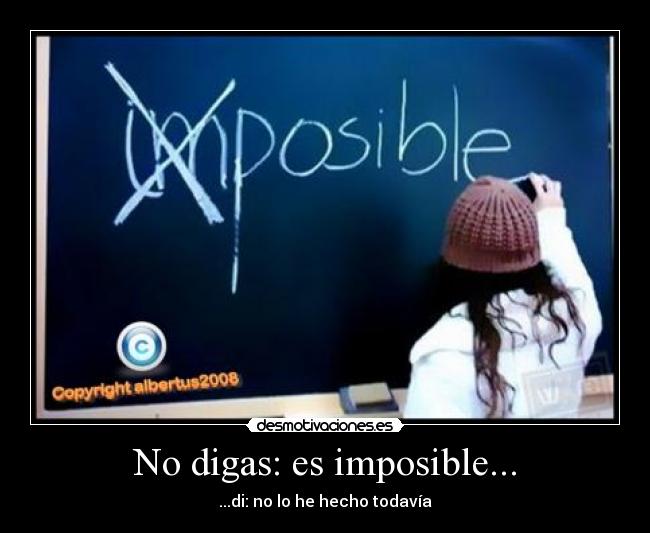 No digas: es imposible... -