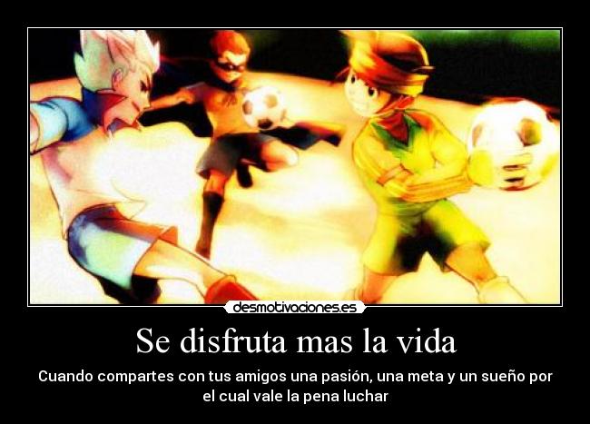 carteles vida inazuma eleven metas suenos superacion luchar victoria anime futbol pasion axel jude mark likot desmotivaciones