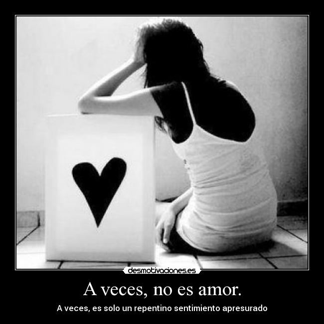 A veces, no es amor. - A veces, es solo un repentino sentimiento apresurado