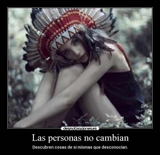 Las personas no cambian - Descubren cosas de sí mismas que desconocían.