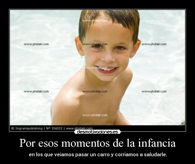 Por esos momentos de la infancia - en los que veiamos pasar un carro y corriamos a saludarle.