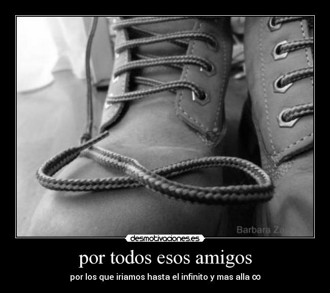 por todos esos amigos - por los que iriamos hasta el infinito y mas alla ∞