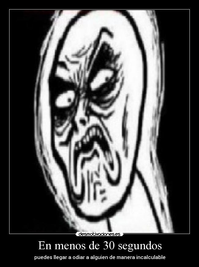 En menos de 30 segundos - puedes llegar a odiar a alguien de manera incalculable