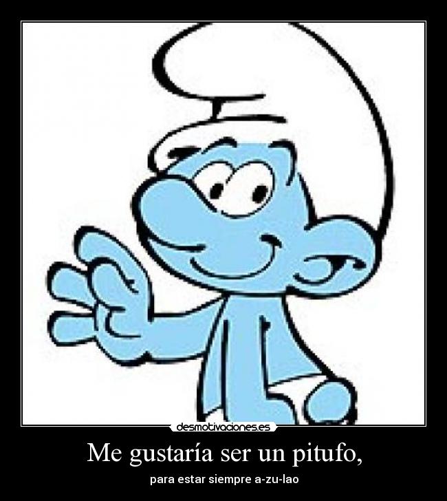 Me gustaría ser un pitufo, - 