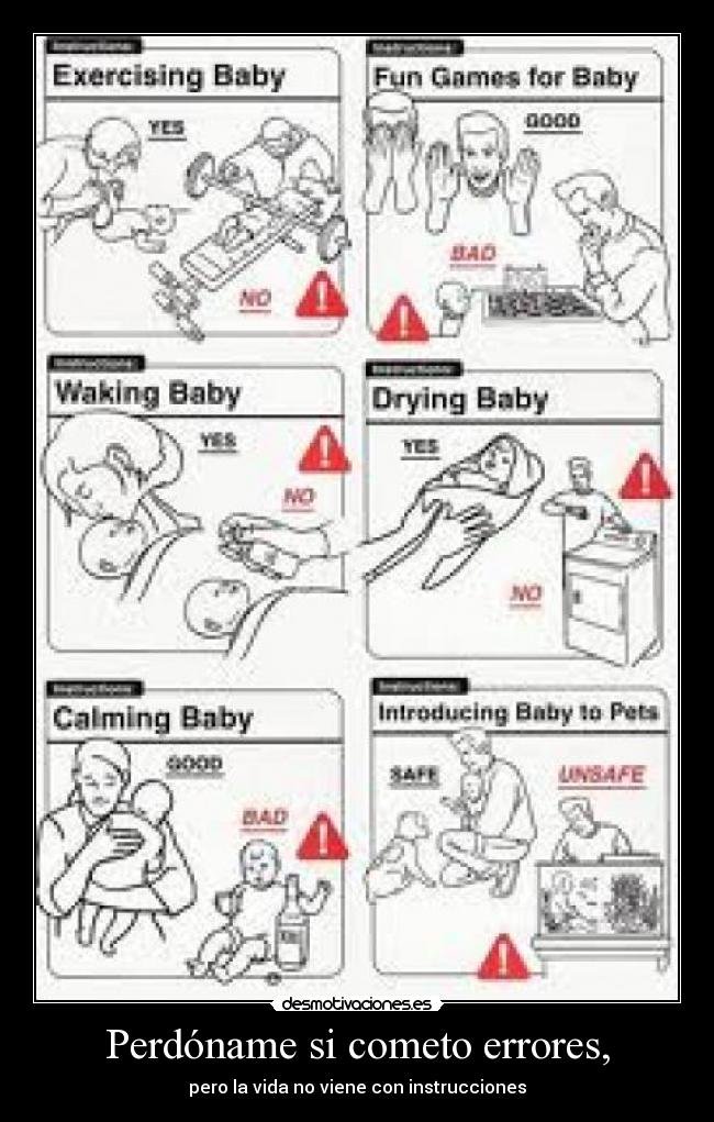 Perdóname si cometo errores, - pero la vida no viene con instrucciones