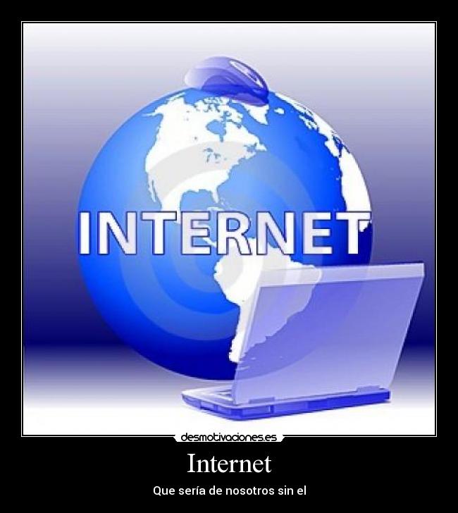 Internet - Que sería de nosotros sin el