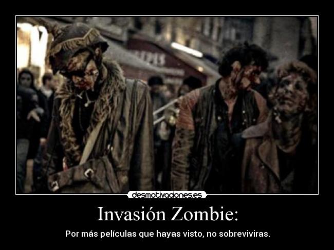 Invasión Zombie: - Por más películas que hayas visto, no sobreviviras.