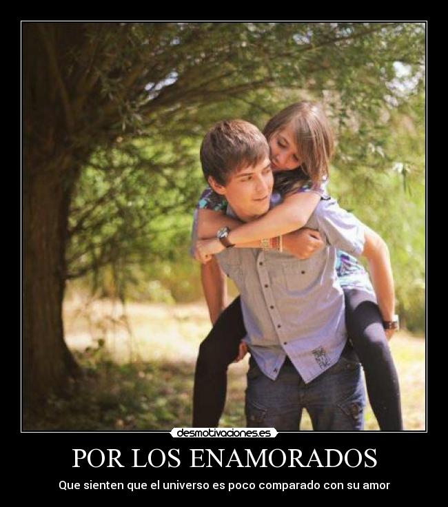 POR LOS ENAMORADOS - Que sienten que el universo es poco comparado con su amor