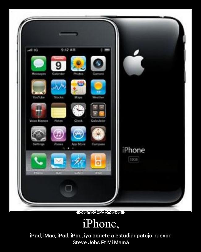 iPhone, - iPad, iMac, iPad, iPod, iya ponete a estudiar patojo huevon
Steve Jobs Ft Mi Mamá