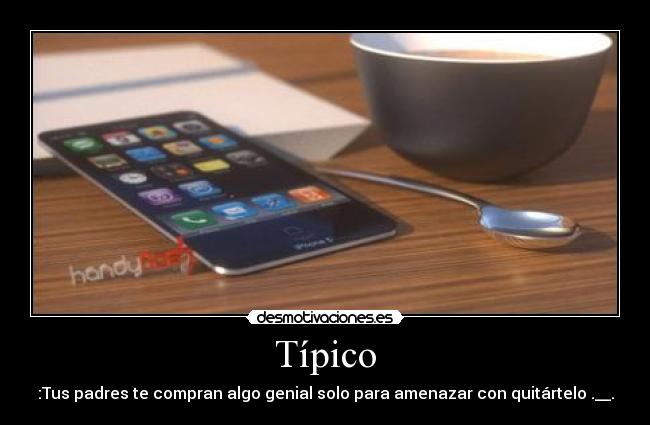 Típico - :Tus padres te compran algo genial solo para amenazar con quitártelo .__.