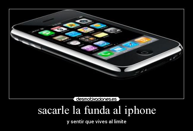 sacarle la funda al iphone - y sentir que vives al limite