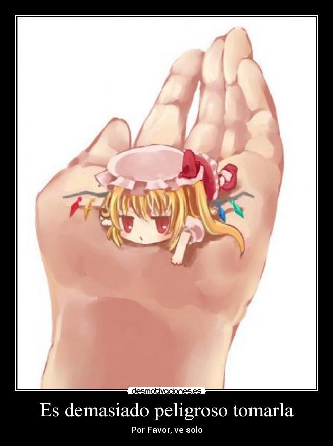 Es demasiado peligroso tomarla - Por Favor, ve solo