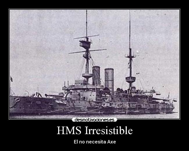 HMS Irresistible - El no necesita Axe