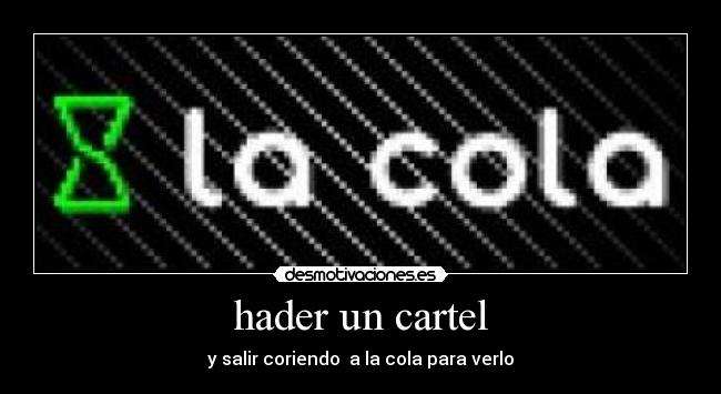 hader un cartel - y salir coriendo  a la cola para verlo