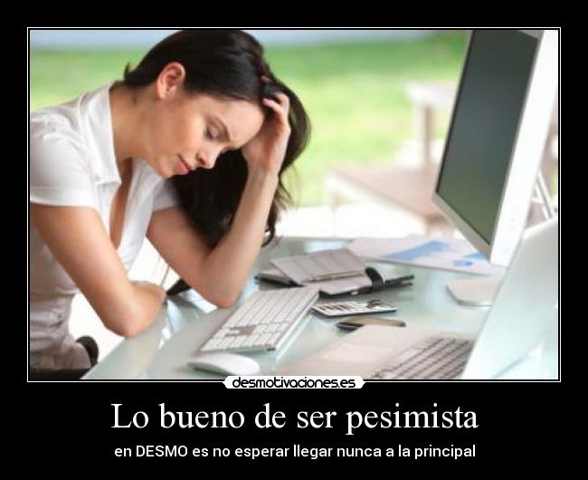 Lo bueno de ser pesimista - en DESMO es no esperar llegar nunca a la principal