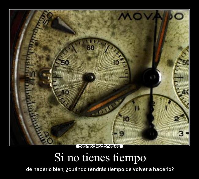 Si no tienes tiempo - de hacerlo bien, ¿cuándo tendrás tiempo de volver a hacerlo?