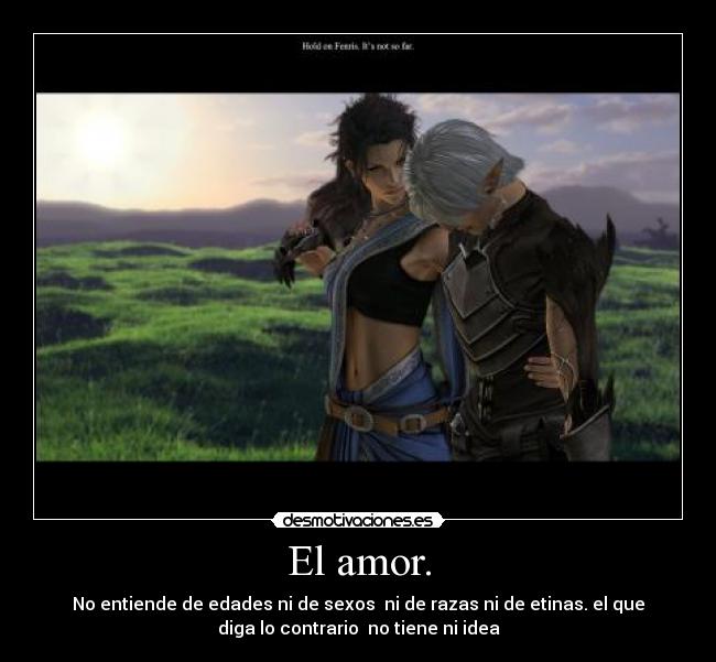 El amor. - No entiende de edades ni de sexos  ni de razas ni de etinas. el que
diga lo contrario  no tiene ni idea