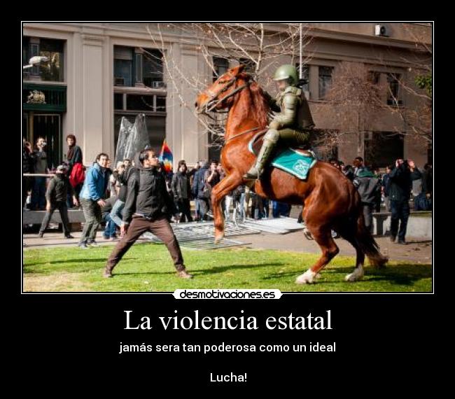 La violencia estatal - jamás sera tan poderosa como un ideal
Lucha!