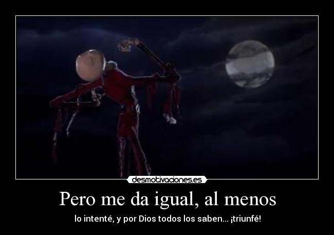 Pero me da igual, al menos - lo intenté, y por Dios todos los saben... ¡triunfé!