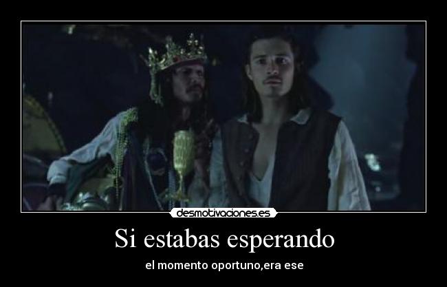 Si estabas esperando - el momento oportuno,era ese