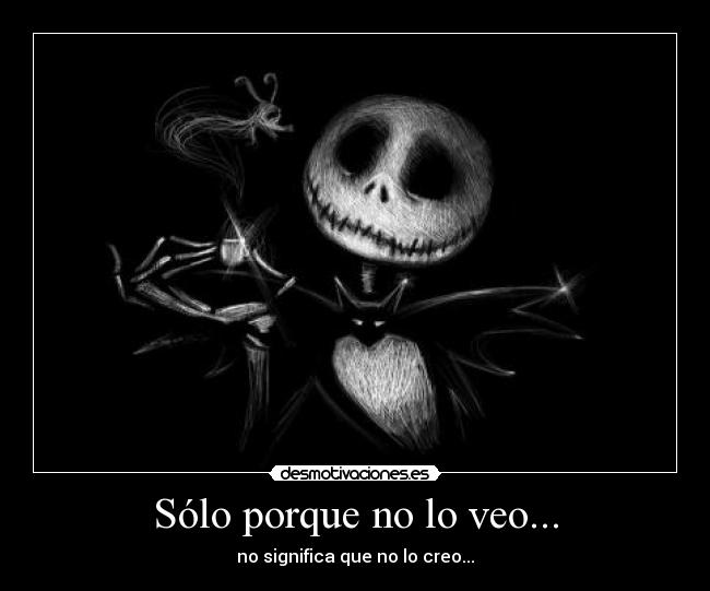 Sólo porque no lo veo... - no significa que no lo creo...