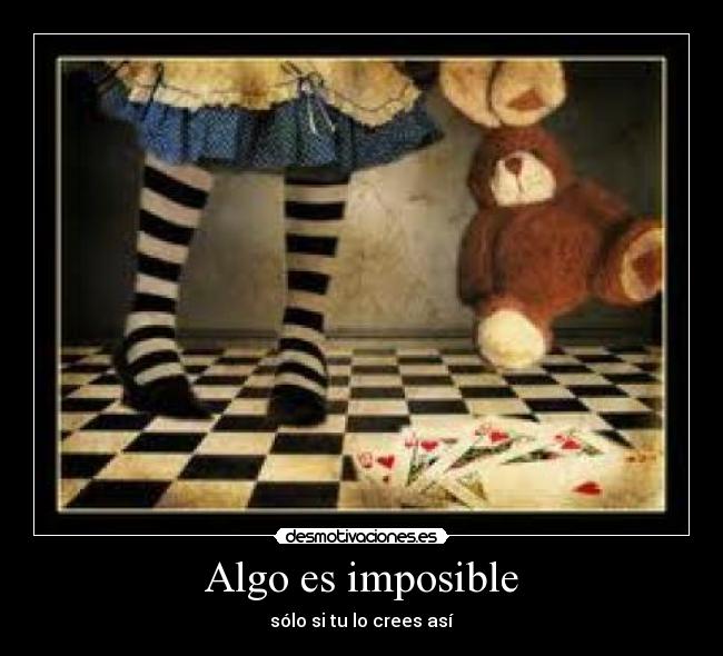 Algo es imposible - sólo si tu lo crees así
