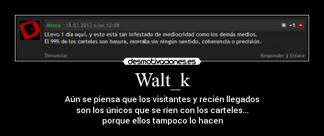Walt_k - Aún se piensa que los visitantes y recién llegados
son los únicos que se ríen con los carteles...
porque ellos tampoco lo hacen