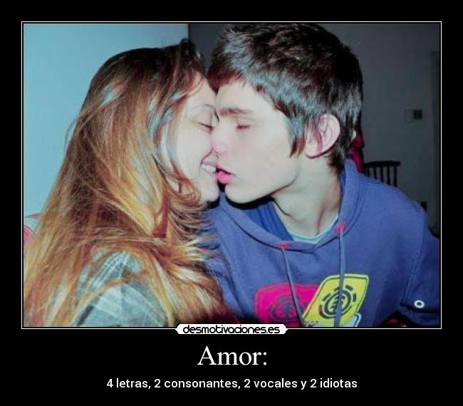 Amor: - 4 letras, 2 consonantes, 2 vocales y 2 idiotas