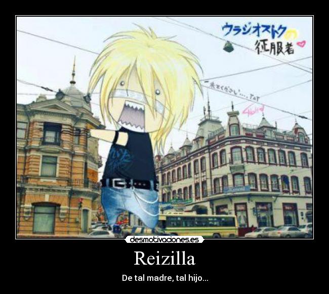 Reizilla - De tal madre, tal hijo...