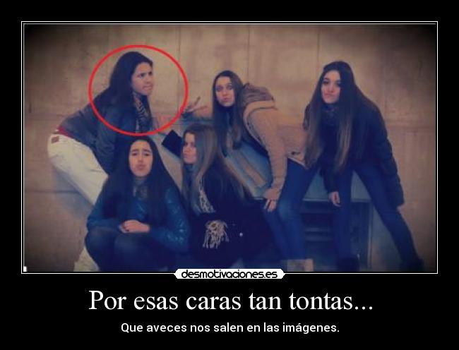 Por esas caras tan tontas... -