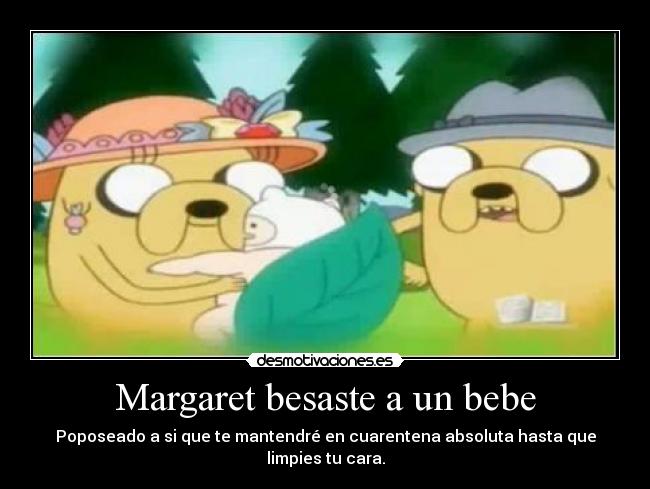 Margaret besaste a un bebe - Poposeado a si que te mantendré en cuarentena absoluta hasta que limpies tu cara.