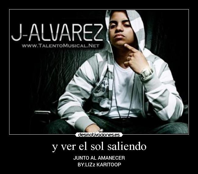 y ver el sol saliendo - JUNTO AL AMANECER
BY:LIZz KARITOOP