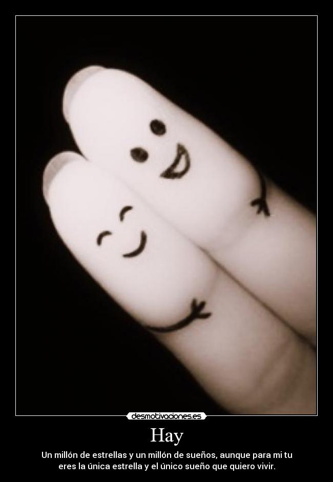 Hay - Un millón de estrellas y un millón de sueños, aunque para mi tu
eres la única estrella y el único sueño que quiero vivir.