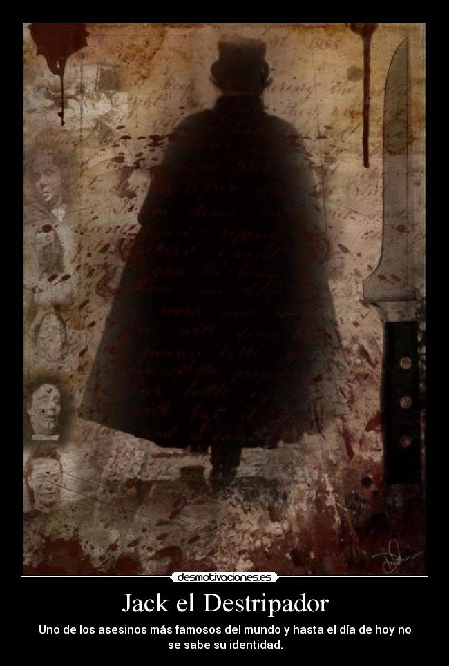 Jack el Destripador - Uno de los asesinos más famosos del mundo y hasta el día de hoy no
se sabe su identidad.
