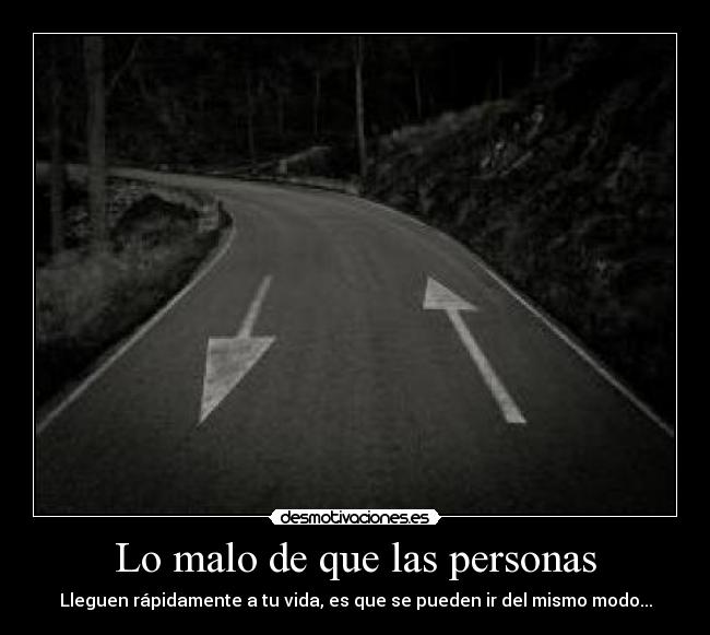 Lo malo de que las personas - Lleguen rápidamente a tu vida, es que se pueden ir del mismo modo...