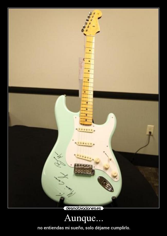 Aunque... - no entiendas mi sueño, solo déjame cumplirlo.