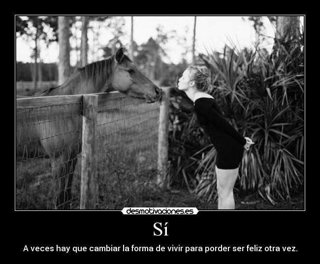 Sí - A veces hay que cambiar la forma de vivir para porder ser feliz otra vez.