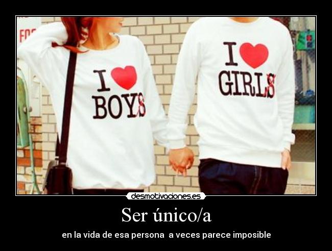 Ser único/a - en la vida de esa persona a veces parece imposible