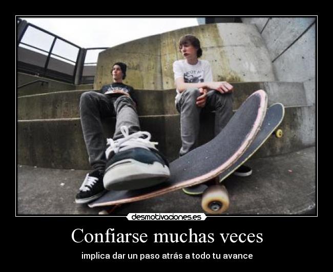Confiarse muchas veces - implica dar un paso atrás a todo tu avance