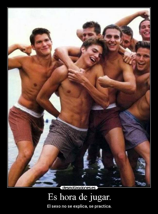 Es hora de jugar. - El sexo no se explica, se practica.