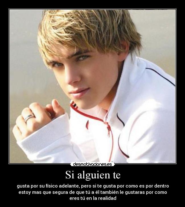 Si alguien te - gusta por su físico adelante, pero si te gusta por como es por dentro
estoy mas que segura de que tú a él también le gustaras por como
eres tú en la realidad