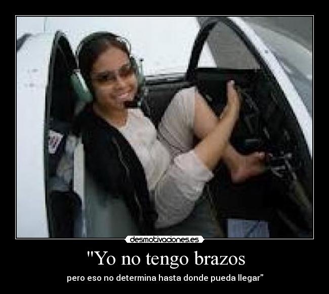 Yo no tengo brazos - pero eso no determina hasta donde pueda llegar