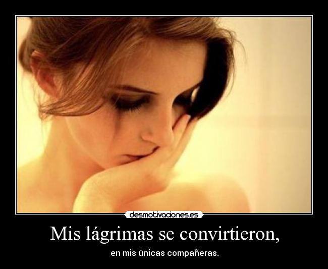 Mis lágrimas se convirtieron, -